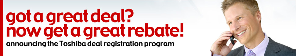 got a great deal? now get a great rebate! announcing the Toshiba deal registration program