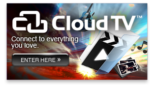 Cloud TV connect to everything you love »